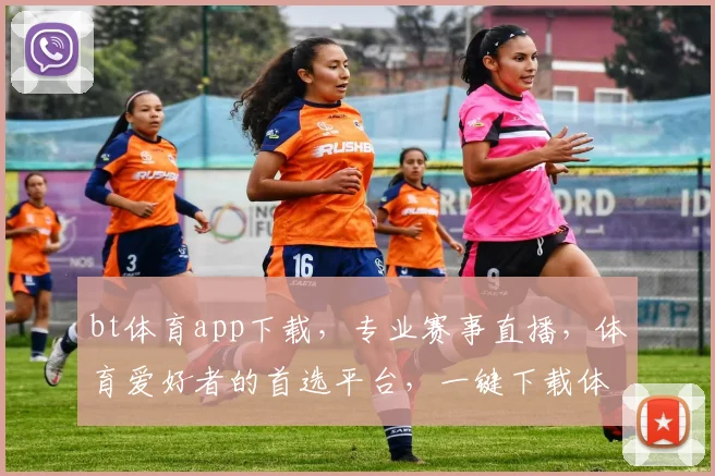 bt体育app下载，专业赛事直播，体育爱好者的首选平台，一键下载体验流畅观赛