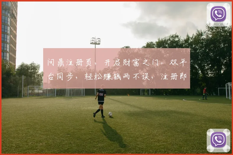 问鼎注册页，开启财富之门，双平台同步，轻松赚钱两不误，注册即享福利
